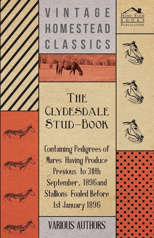 The Clydesdale Stud-Book - Containing Pedigrees of Mares Having Produce Previous to 30th September, 1896 and Stallions Foaled Before 1st January 1896 (Paperback)