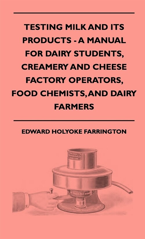 Testing Milk And Its Products - A Manual For Dairy Students, Creamery And Cheese Factory Operators, Food Chemists, And Dairy Farmers (Hardcover)