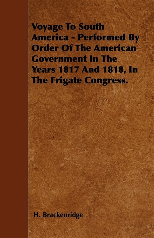 Voyage To South America - Performed By Order Of The American Government In The Years 1817 And 1818, In The Frigate Congress. (Paperback)