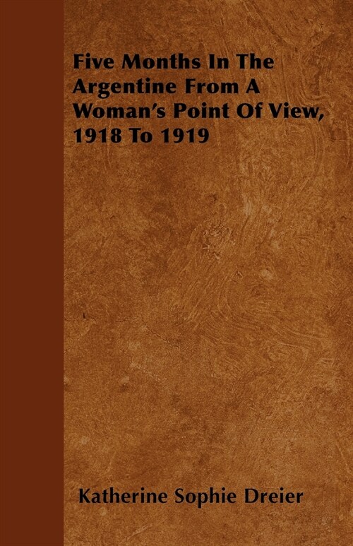 Five Months In The Argentine From A Womans Point Of View, 1918 To 1919 (Paperback)