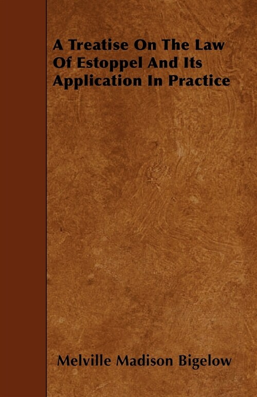 A Treatise On The Law Of Estoppel And Its Application In Practice (Paperback)