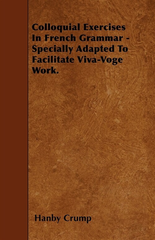 Colloquial Exercises In French Grammar - Specially Adapted To Facilitate Viva-Voge Work. (Paperback)