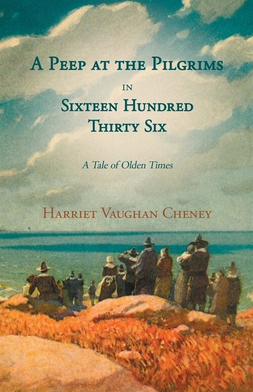 A Peep at the Pilgrims in Sixteen Hundred Thirty Six - A Tale of Olden Times;With Introductory Poems by Florence Earle Coates and Felicia Dorothea Hem (Paperback)