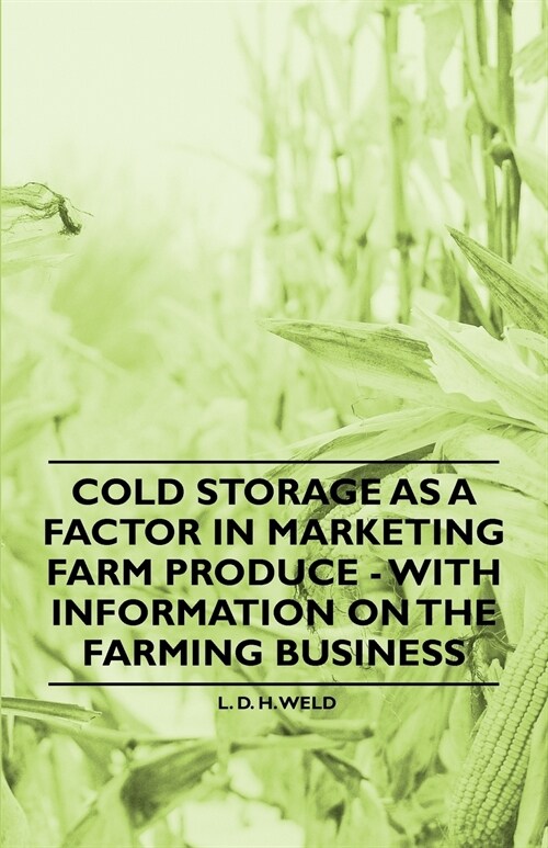 Cold Storage as a Factor in Marketing Farm Produce - With Information on the Farming Business (Paperback)