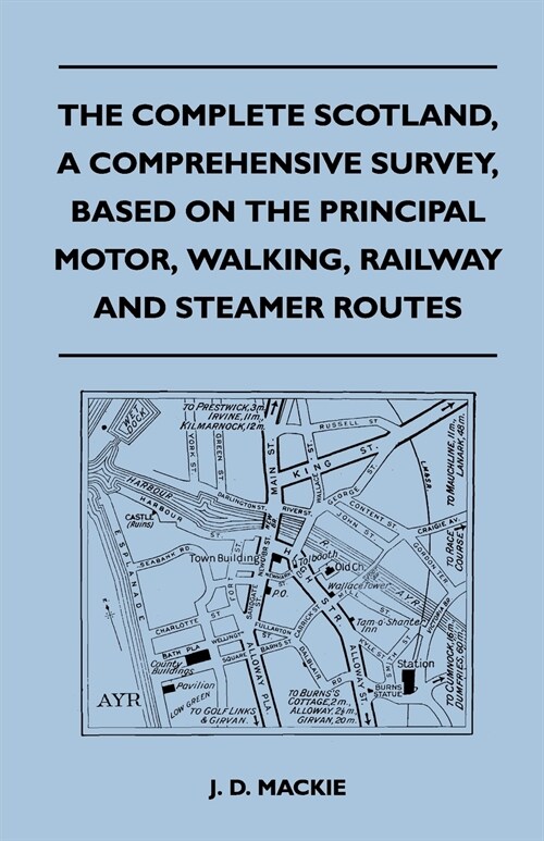 The Complete Scotland, A Comprehensive Survey, Based on the Principal Motor, Walking, Railway and Steamer Routes (Paperback)