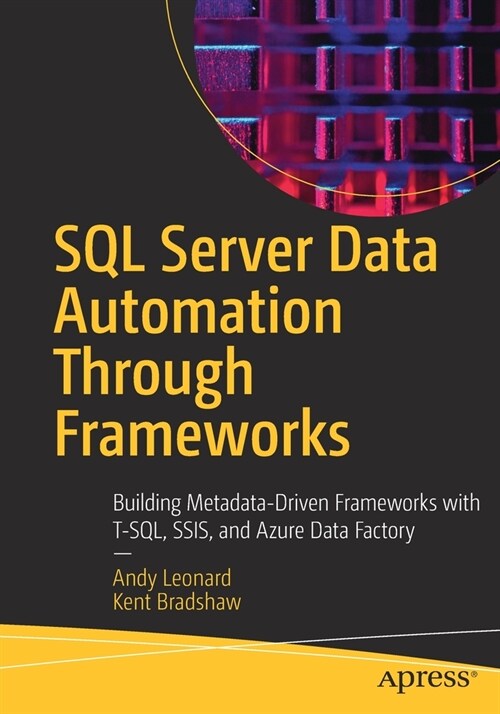 SQL Server Data Automation Through Frameworks: Building Metadata-Driven Frameworks with T-Sql, Ssis, and Azure Data Factory (Paperback)