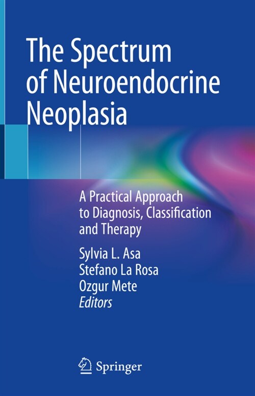 The Spectrum of Neuroendocrine Neoplasia: A Practical Approach to Diagnosis, Classification and Therapy (Hardcover, 2021)