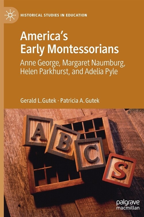 Americas Early Montessorians: Anne George, Margaret Naumburg, Helen Parkhurst and Adelia Pyle (Hardcover, 2020)