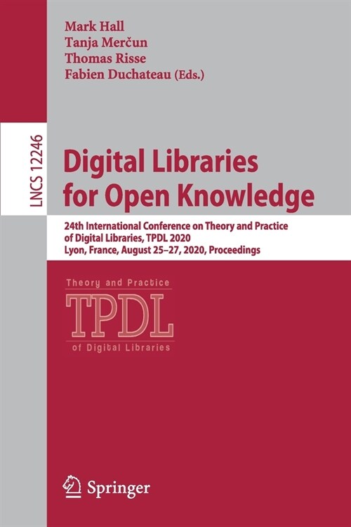 Digital Libraries for Open Knowledge: 24th International Conference on Theory and Practice of Digital Libraries, Tpdl 2020, Lyon, France, August 25-27 (Paperback, 2020)