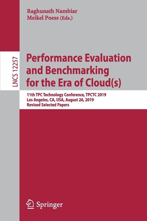 Performance Evaluation and Benchmarking for the Era of Cloud(s): 11th Tpc Technology Conference, Tpctc 2019, Los Angeles, Ca, Usa, August 26, 2019, Re (Paperback, 2020)