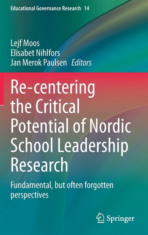 Re-Centering the Critical Potential of Nordic School Leadership Research: Fundamental, But Often Forgotten Perspectives (Hardcover, 2020)