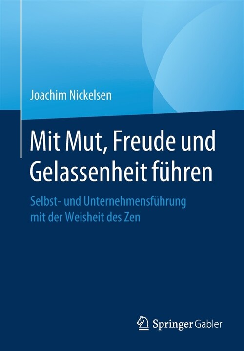 Mit Mut, Freude Und Gelassenheit F?ren: Selbst- Und Unternehmensf?rung Mit Der Weisheit Des Zen (Paperback, 1. Aufl. 2020)