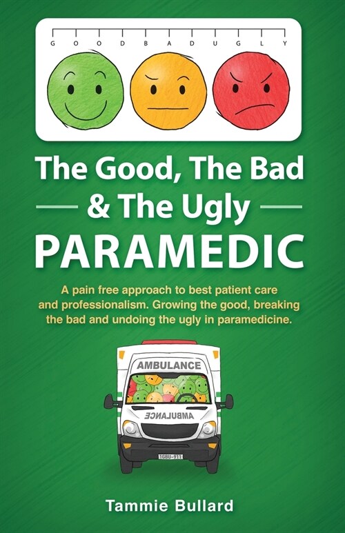 The Good, The Bad & The Ugly Paramedic: A book for growing the good, breaking the bad and undoing the ugly in paramedicine (Paperback, 2)