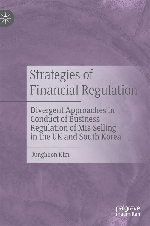 Strategies of Financial Regulation: Divergent Approaches in Conduct of Business Regulation of Mis-Selling in the UK and South Korea (Hardcover, 2020)
