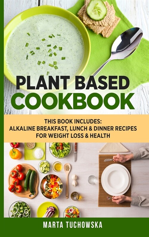 Plant Based Cookbook: Alkaline Breakfast, Lunch & Dinner Recipes for Weight Loss & Health (Hardcover)