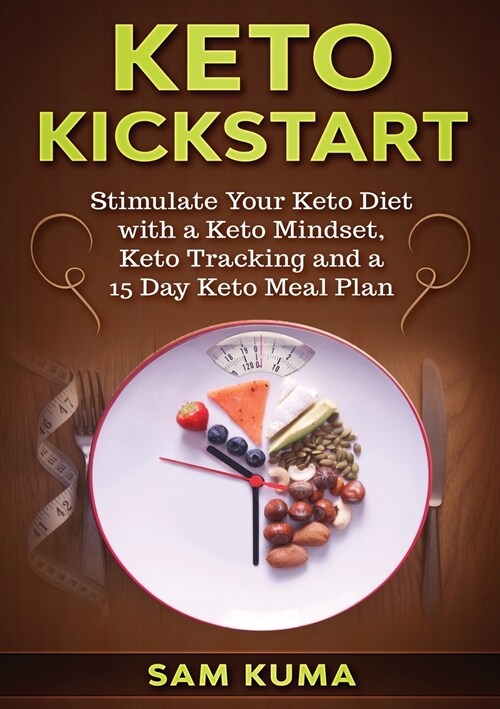 Keto Kickstart: Stimulate Your Keto Diet with a Keto Mindset, Keto Tracking and a 15 Day Keto Meal Plan (Paperback)