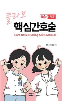 (콜라보) 핵심간호술 =핵술+카툰 /Core basic nursing skills manual 