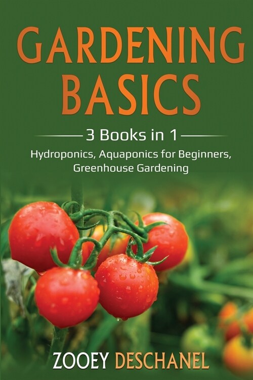 Gardening Basics: 3 Books in 1: Hydroponics, Aquaponics for Beginners, Greenhouse Gardening (Paperback)