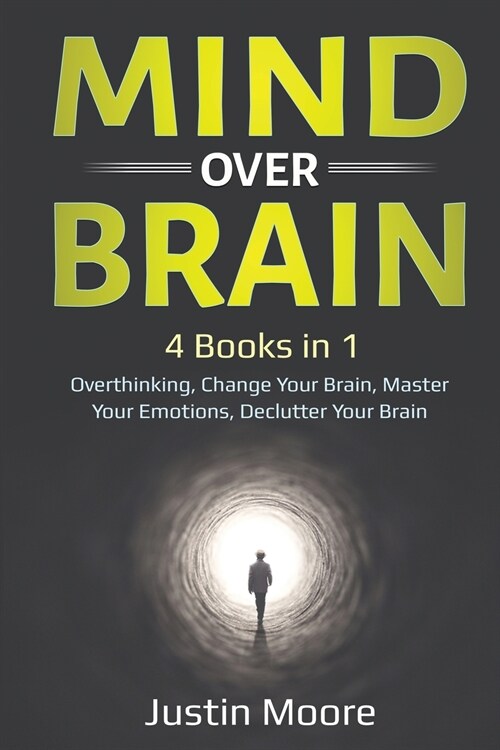 Mind over Brain: 4 Books in 1: Overthinking, Change Your Brain, Master Your Emotions, Declutter Your Brain: 4 Books in 1: Overthinking, (Paperback)