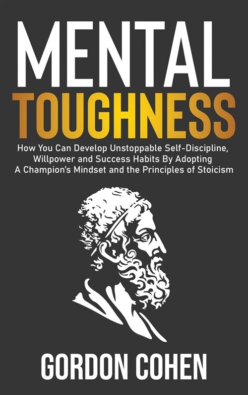 Mental Toughness: How You Can Develop Unstoppable Self-Discipline, Willpower and Success Habits By Adopting A Champions Mindset and the (Hardcover)