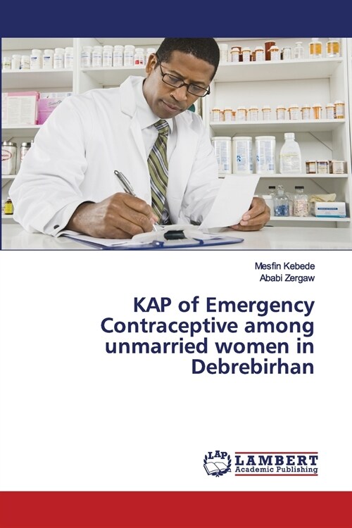 KAP of Emergency Contraceptive among unmarried women in Debrebirhan (Paperback)