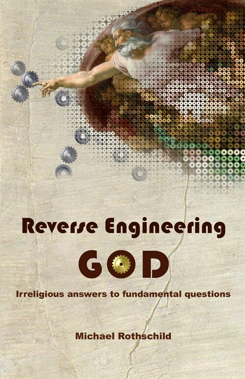 Reverse Engineering God: Irreligious Answers to Fundamental Questions (Paperback)