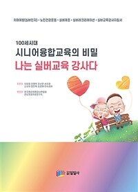 (100세 시대) 시니어융합교육의 비밀 나는 실버교육 강사다 : 치매예방(실버인지) 노인건강운동 실버체조 실버레크리에이션 실버교육강사 지침서 