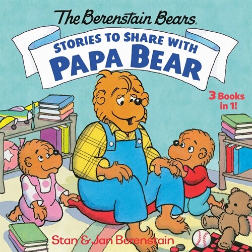 Stories to Share with Papa Bear (the Berenstain Bears): 3-Books-In-1 (Hardcover)