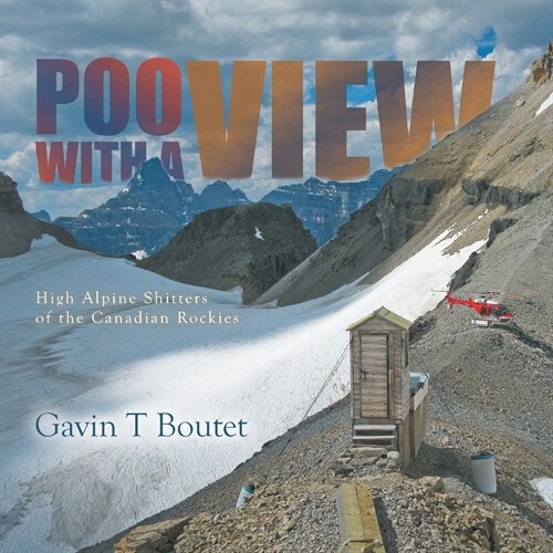 Poo With a View: High Alpine Shitters of the Canadian Rockies (Paperback)