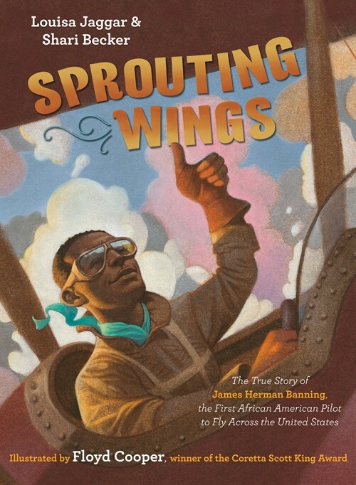 Sprouting Wings: The True Story of James Herman Banning, the First African American Pilot to Fly Across the United States (Hardcover)