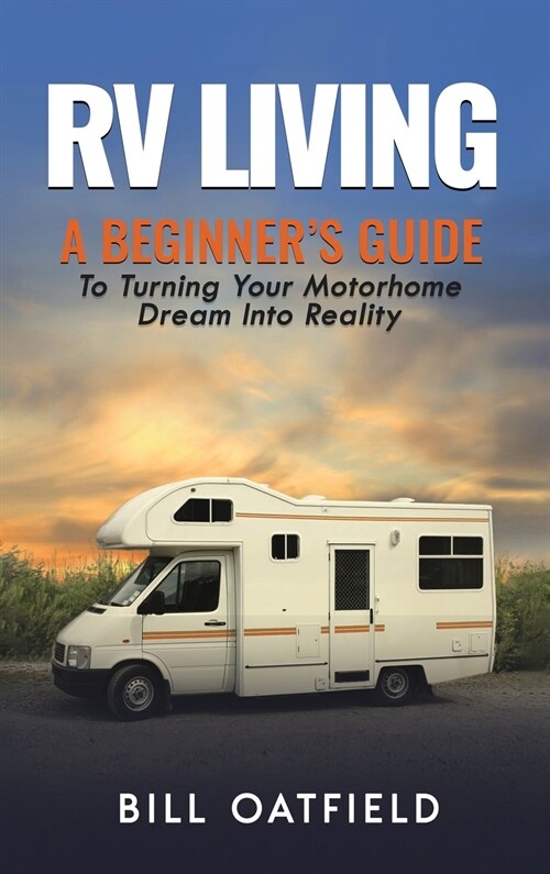 RV Living: A Beginners Guide To Turning Your Motorhome Dream Into Reality (Hardcover)