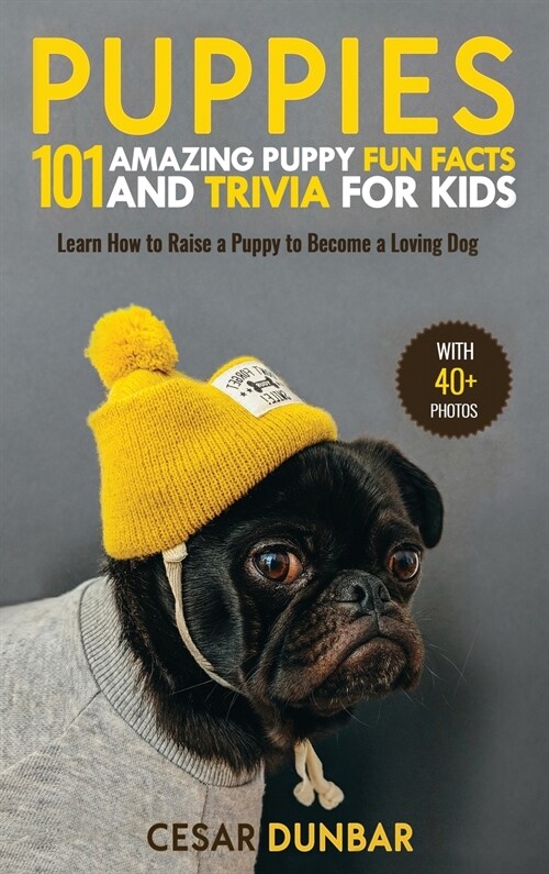 Puppies: 101 Amazing Puppy Fun Facts and Trivia for Kids Learn How to Raise a Puppy to Become a Loving Dog (WITH 40+ PHOTOS!) (Hardcover)