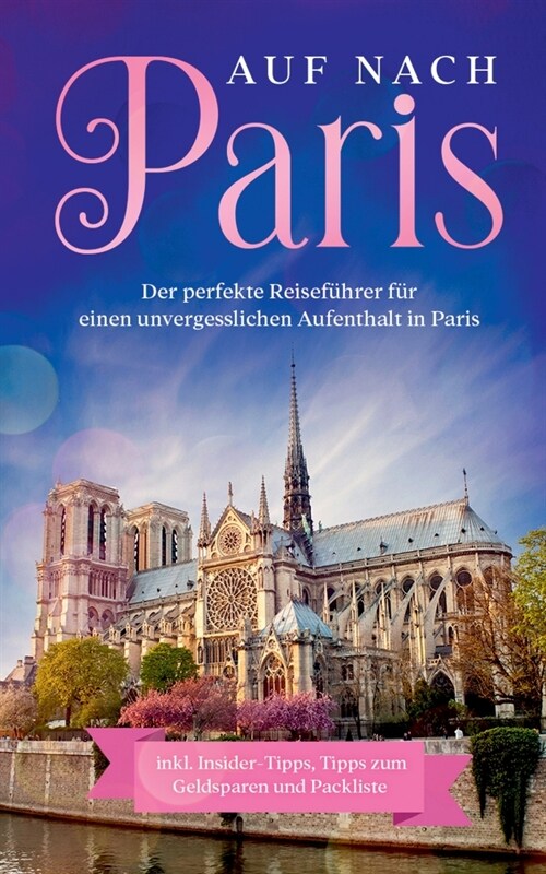 Auf nach Paris: Der perfekte Reisef?rer f? einen unvergesslichen Aufenthalt in Paris: inkl. Insider-Tipps, Tipps zum Geldsparen und (Paperback)