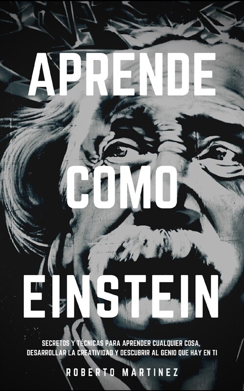 Aprende Como Einstein: Secretos y t?nicas para aprender cualquier cosa, desarrollar la creatividad y descubrir al Genio que hay en ti (Paperback)