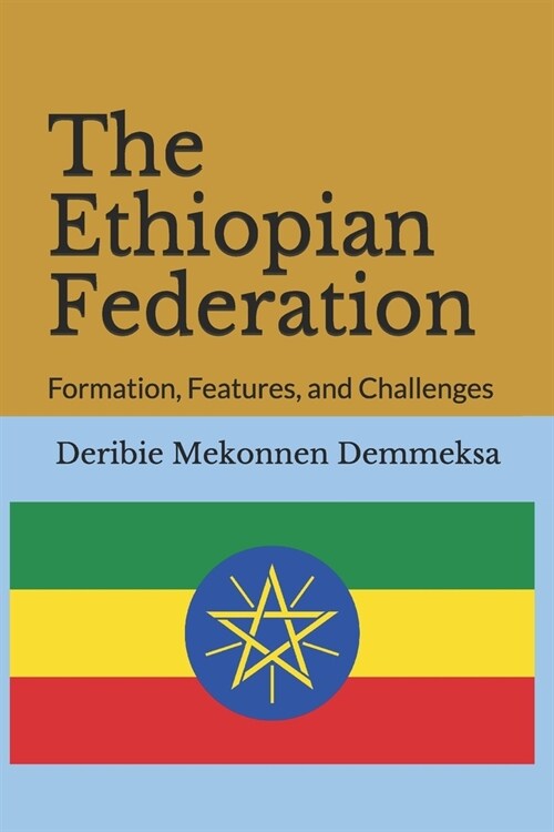 The Ethiopian Federation: Formation, Features, and Challenges (Paperback)