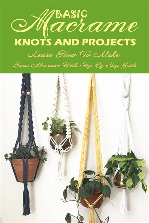 Basic Macrame Knots And Projects: Learn how to make basic macrame with step by step guide (Paperback)