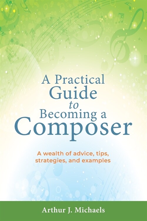 A Practical Guide to Becoming a Composer: A wealth of advice, tips, strategies, and examples (Paperback)
