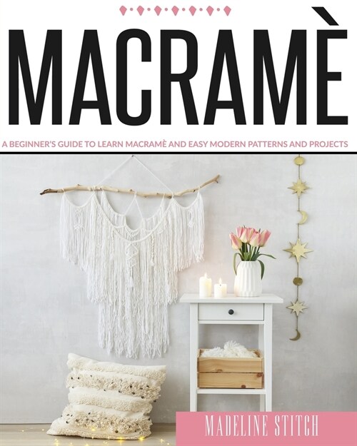 Macrame: A Beginners Guide To Learn Macram?And Easy Modern Patterns And Projects (Paperback)