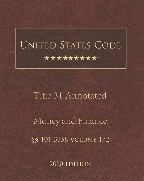 United States Code Annotated Title 31 Money and Finance 2020 Edition ㎣101 - 3358 Volume 1/2 (Paperback)