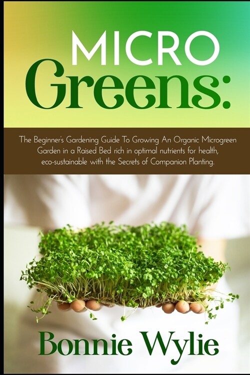 Microgreens: The Beginners Gardening Guide To Growing An Organic Microgreen Garden in an Urban Home or in a Raised Bed rich in opt (Paperback)