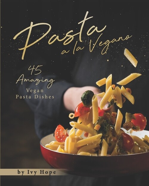 Pasta a la Vegano: 45 Amazing Vegan Pasta Dishes (Paperback)