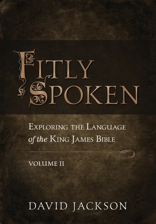 Fitly Spoken: Exploring the Language of the King James Bible, Volume 2 (Paperback)