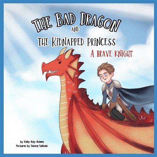 The bad dragon and kidnapped princess: A brave knight (Paperback)