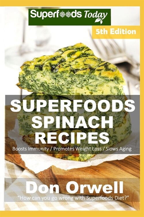 Spinach Recipes: Over 65 Quick & Easy Gluten Free Low Cholesterol Whole Foods Recipes full of Antioxidants & Phytochemicals (Paperback)