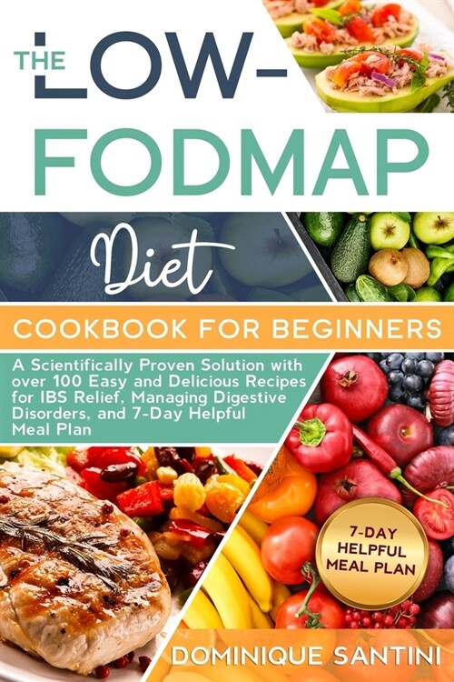 The Low-Fodmap Diet Cookbook for Beginners: A Scientifically Proven Solution with over 100 Easy and Delicious Recipes for IBS Relief, Managing Digesti (Paperback)