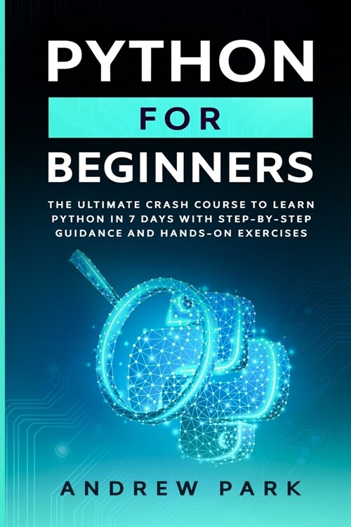 Python for Beginners: The Ultimate Crash Course to Learn Python in One Week with Step-by-Step Guidance and Hands-On Exercises (Paperback)
