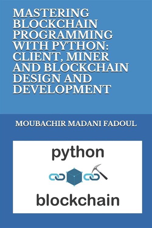 Mastering Blockchain Programming with Python: Client, Miner and Blockchain Design and Development (Paperback)