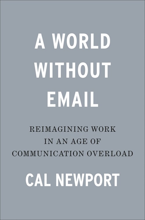 A World Without Email: Reimagining Work in an Age of Communication Overload (Hardcover)