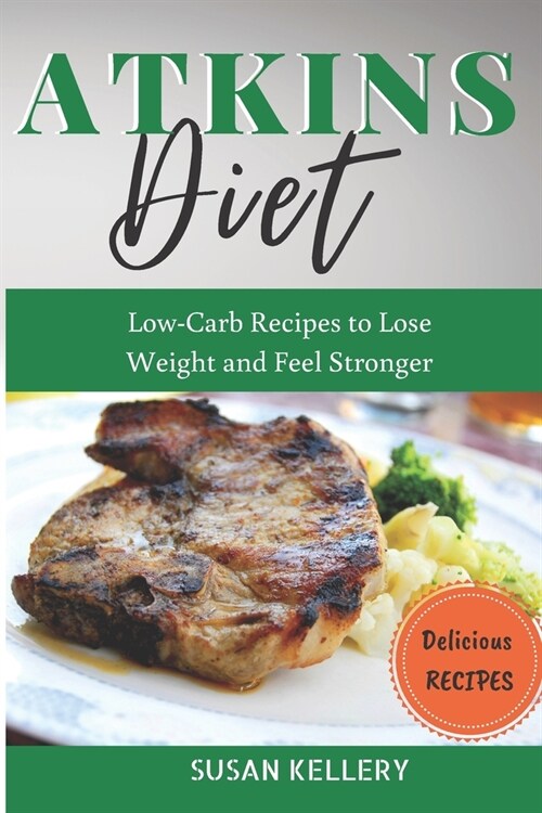 Atkins Diet: Low-Carb Recipes to Lose Weight and Feel Stronger (Paperback)