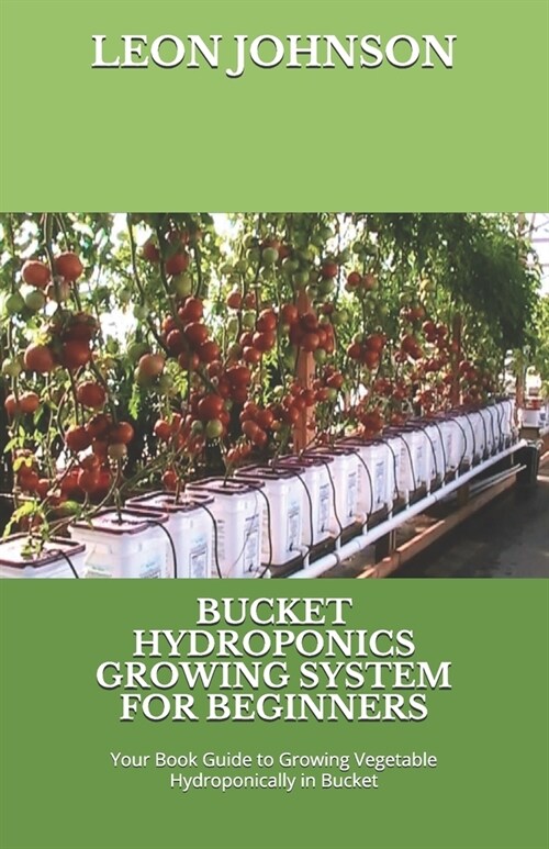 Bucket Hydroponics Growing System for Beginners: Your Book Guide to Grоwіng Vеgеtаblе Hydrороn&# (Paperback)